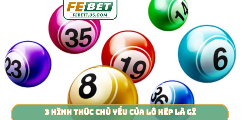 3 hình thức chủ yếu của lô kép là gì
