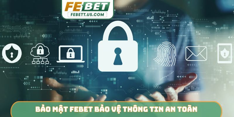 Bảo mật Febet bảo vệ thông tin an toàn