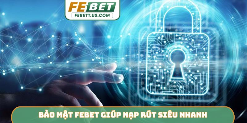 Bảo mật Febet giúp nạp rút siêu nhanh