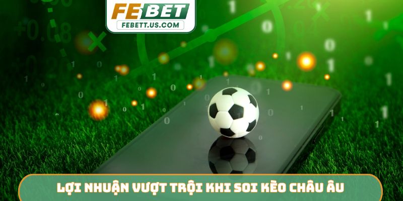 Lợi nhuận vượt trội khi soi kèo châu Âu